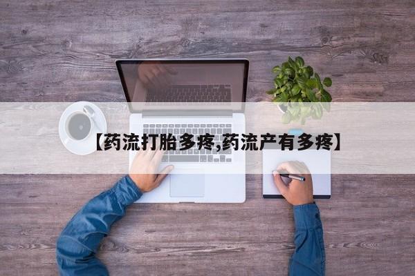 药流药使用【药流打胎多疼,药流产有多疼】