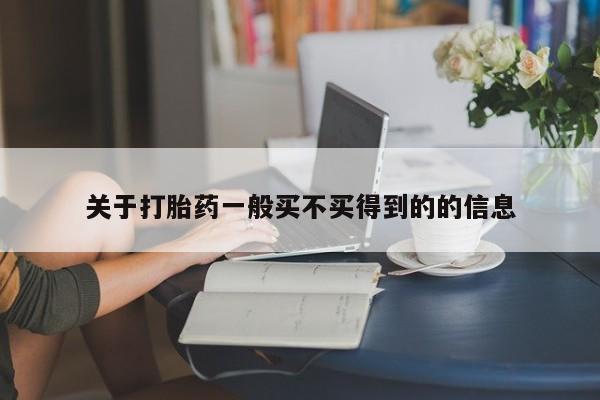 药流药使用关于打胎药一般买不买得到的的信息