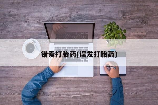 药流药使用错爱打胎药(误发打胎药)