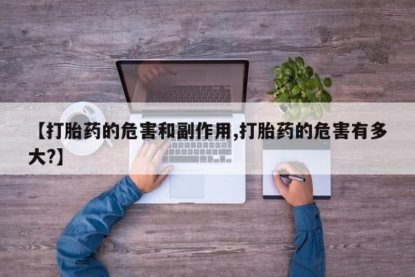 药流药使用【打胎药的危害和副作用,打胎药的危害有多大?】