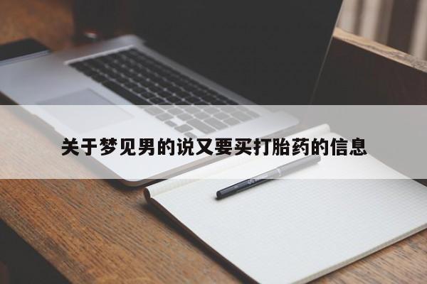 药流药使用关于梦见男的说又要买打胎药的信息