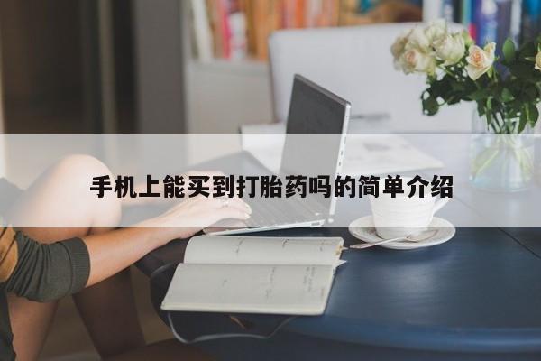 药流药使用手机上能买到打胎药吗的简单介绍