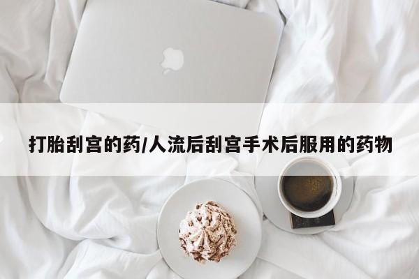 药流药使用打胎刮宫的药/人流后刮宫手术后服用的药物